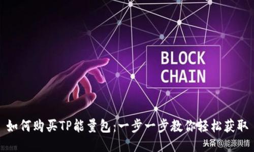 如何购买TP能量包：一步一步教你轻松获取