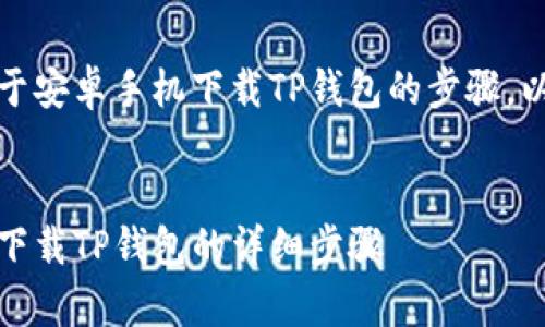 当然可以，下面是关于安卓手机下载TP钱包的步骤，以及相关的详细介绍。

:
轻松掌握：安卓手机下载TP钱包的详细步骤