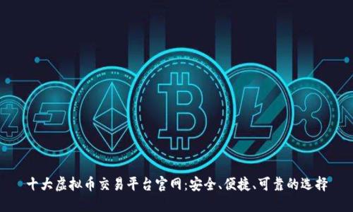 十大虚拟币交易平台官网:安全、便捷、可靠的选择