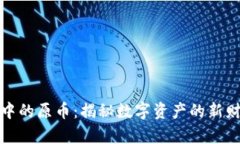 虚拟币中的原币：揭秘数字资产的新财富机会