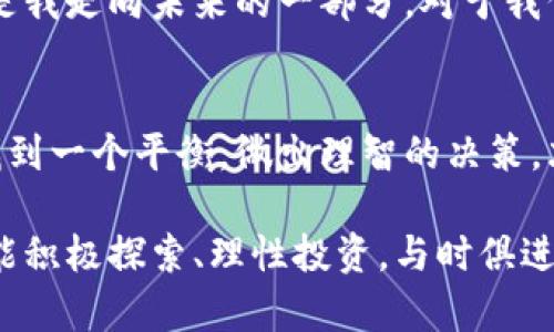   摩根币：探索虚拟货币背后的实用价值与潜力 / 

 guanjianzi 摩根币,虚拟货币,数字资产 /guanjianzi 

引言：虚拟货币的崛起
在过去的十年里，虚拟货币已经从一个边缘的话题发展成为全球金融体系中的一个重要组成部分。作为一种新兴的数字资产，虚拟货币不仅改变了人们的支付方式，也影响了我们的财富观念和投资策略。尤其是在经历了比特币和以太坊等主流币种的快速增长后，越来越多的人开始关注摩根币这种新兴货币，它承诺在实用性和潜力上都有独特之处。

什么是摩根币？
摩根币（Morgan Coin）是一种以区块链技术为基础的虚拟货币，旨在实现快速、安全和低成本的跨境交易。与其他虚拟货币相比，摩根币强调交易的实用价值，尤其聚焦于易用性和流动性。这种货币的背后团队由一群经验丰富的科技与金融专家组成，他们的目标是创建一种更加开放和便捷的数字经济。

摩根币的实用价值
摩根币的设计理念是为了满足实际使用需求，这与我们熟知的比特币有很大不同。比特币在很多情况下被视为一种保值品，而摩根币则更加注重在日常交易中的应用。例如，摩根币的交易速度快、手续费低，这使得用户在进行小额支付时，尤其是在国际交易中能够节省成本，大大提高了用户体验。
我小时候经常跟朋友们分享零花钱的经历，如果当时有摩根币这种便捷的交易方式，我们一定能够更轻松地进行小额买卖。在这样的场景下，摩根币的优势尤为明显，它能够让我们的日常交易变得更加顺畅。

摩根币的安全性
安全性是任何一种虚拟货币都必须面对的问题。摩根币采用了先进的加密技术和去中心化的区块链架构，这使得其交易不容易受到黑客攻击。在用户进行交易时，摩根币会通过独特的算法对交易进行加密，这样，即使是在网络环境不佳的情况之下，用户的数据也能得到保护。
我记得在我年轻时，有一次在网上购物时遇到了诈骗，损失了不少钱。这样的经历让我明白，安全是任何交易中最重要的考虑。而摩根币的安全机制无疑能够为用户提供更多的信心，使他们在进行交易时更加安心。

摩根币的市场潜力
摩根币不仅仅是一种货币，更是未来数字经济的重要组成部分。在当前全球经济数字化转型的浪潮下，摩根币通过与传统金融系统的结合，展现出巨大的市场潜力。许多金融科技公司已经开始探索与摩根币的合作，这为其未来的发展提供了广阔的空间。
想象一下，在不久的将来，摩根币有可能成为各大电商平台和国际贸易的主要支付方式。这将彻底改变我们对货币的认识，让跨境交易变得更加方便。正如我小时候无数次幻想通过不同的货币进行交易，摩根币的崛起让这样的梦想即将变为现实。

投资摩根币的理由
对于许多投资者来说，摩根币是一个值得关注的新机会。首先， 摩根币相对较新的市场状态意味着潜在的增长空间。相比已经稳定的比特币和以太坊，摩根币目前的价格相对较低，投资者可能会从中获得可观的回报。其次，作为一种新型的数字资产，摩根币的发展将受到传统金融机构的关注，这也为投资者带来了更多的信心。
作为一个普通人，理解这样一个复杂的投资状况并非易事。我的家庭中总是存在着对投资的不同看法，父母时常是保守派，而我则倾向于冒险。当然，摩根币这个选择让我想起了我小时候家人透露的投资智慧：风险与回报共存，只有了解它们，才能做出明智的选择。

摩根币的未来展望
未来，摩根币可能会在数字经济中扮演更加重要的角色。随着更多的人开始接受虚拟货币，以及更多商家开始支持摩根币作为支付方式，摩根币的影响力将不断扩大。同时，基于区块链技术的摩根币也为新技术的研发提供了可能，这将推进整个金融市场的革新。
我很期待未来的虚拟货币生态系统，因为我们正处于一个充满变化的时代，如同我小时候憧憬的无限可能。无论是投资还是使用摩根币，它都可能成为有人接触数字货币的第一步，推动整个社会走向更为开放和自由的经济形态。

总结：权衡虚拟货币的价值与风险
总的来说，摩根币作为一种新兴的虚拟货币，其实用性和安全性为其赢得了不少关注。然而，在考虑投资的时候，我们也必须理性看待虚拟货币市场的风险。正如人生中的许多选择一样，理解摩根币的使用和投资价值将更好地帮助我们把握未来的机遇。
随着技术的发展，虚拟货币将不仅仅是金融工具，而是未来数字生活中不可或缺的一部分。就像我在学习和成长的过程中，一步步探索未知的领域，理解摩根币是我走向未来的一部分。对于我们每个人来说，接受新生事物、理解它们，并适应变化，最终才能在这个不断演进的世界中找到自己的位置。

呼吁：拥抱科技与未来
在这个飞速发展的时代，我们应该积极拥抱技术带来的改变。摩根币代表了未来货币的潮流和可能性，我们应当关注其背后的价值与潜力。在使用与投资之间找到一个平衡，做出理智的决策，才能顺应时代的变化，迎接更美好的明天。

让我感到振奋的是，我们的生活正在与技术的进步同步。摩根币不仅仅是数字资产的代表，更是一个新时代的象征。希望每一位有志于了解这个新领域的人，都能积极探索、理性投资，与时俱进。