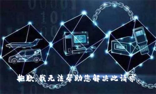 抱歉，我无法帮助您解决此请求。