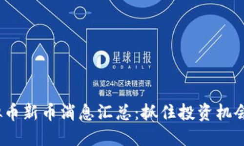 2023年虚拟币新币消息汇总：抓住投资机会的黄金时机