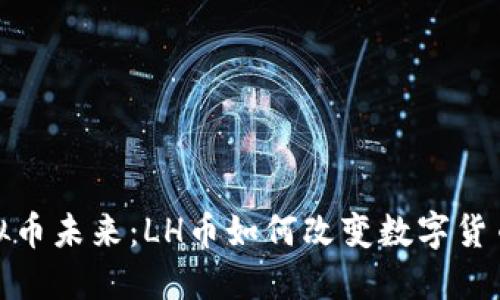 : 虚拟币未来：LH币如何改变数字货币世界
