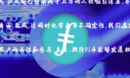Pi币是一种新兴的虚拟货币，它的最大特点是允许用户通过手机轻松“挖矿”。与传统的加密货币相比，如比特币或以太坊，Pi币的挖矿过程不需要使用大量的计算能力和电力，而是通过用户在移动设备上的参与来进行。这种设计使得Pi币在一定程度上减少了对资源的依赖，并使得每个人都更容易参与到加密货币的世界中。

Pi币的诞生与背景
Pi币于2019年由斯坦福大学的几位研究生创立。它的出发点是希望创建一个更为友好和可访问的加密货币环境，尤其是在普通用户参与方面。传统的加密货币需要昂贵的设备和技术知识，这使得很多人无法参与，而Pi币则试图打破这一壁垒。

如何获取Pi币
用户可以在智能手机上下载Pi Network应用程序，注册后即可每天进行挖矿。挖矿的过程仅需点击一次按钮，系统会利用用户的社交网络来验证和增强安全性。这种方式不仅对用户友好，而且也鼓励了社区的建立，使得用户之间可以相互帮助，共同成长。

Pi币的价值与应用
目前，Pi币尚处于测试阶段，尚未在主流的交易所上线，因此其经济价值仍有待观察。不过，Pi币的开发团队承诺将帮助用户在未来建立一个可持续的生态系统，使得Pi币能够在日常生活中使用，我们可以期待它在购物、支付和转账方面的潜在应用。

Pi币的社区与文化
Pi Network不仅关注技术本身，更加注重社区的建设。在Pi Network的推广中，各地的用户积极参与，通过分享信息、邀请朋友和开设小组等方式，形成了丰富的社交互动。在这个过程中，每个用户都是品牌的代表，大家共同促进了Pi币的知名度。

个人观点：Pi币的未来
作为一名普通用户，我对Pi币充满期待。我小时候也曾幻想过一个人人都能使用的数字货币，而Pi币正是这个理想的尝试。尽管其具体价值尚未体现，但目前已经有成千上万的人被吸引进来，并愿意为这个项目贡献自己的力量。是不是有些像早期互联网的感觉呢？很多人可能并没有意识到互联网的潜力，但今天几乎每个人都无法离开它。

Pi币与传统货币的对比
与传统的法定货币相比，Pi币并不是由政府支持或监管的，而是以其社区为基础而发展。这种模式使得它无法被单一实体所控制，给了用户更大的自由。然而，这同时也带来了不确定性。我们在使用Pi币时，也需要保持谨慎的态度，尤其是在未来的交易和增值过程中。

总结
Pi币作为一种新兴的虚拟货币，旨在为普通人创造一个参与加密货币的机会。虽然其未来还有很多未知，但毋庸置疑的是，它已经吸引了全球大量用户的关注和参与。未来，期待Pi币能够发展壮大，实现其潜在价值，也期望它能让更多的人体会到数字货币的便利。

以上是关于Pi币的简要介绍，希望能为你提供关于这种新兴虚拟货币的全面了解。