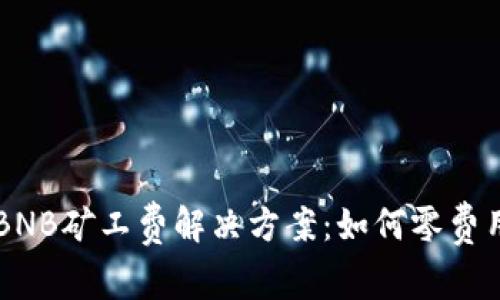 TP钱包的BNB矿工费解决方案:如何零费用完成交易