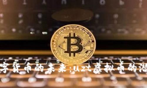 投资数字货币的未来:uzt虚拟币的潜力解析
