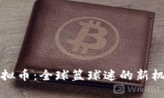 PSNBA虚拟币：全球篮球迷的新机遇与挑战