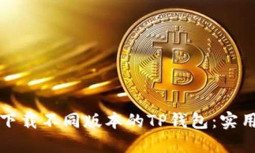 如何下载不同版本的TP钱包：实用指南