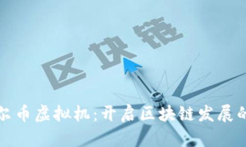 探索菲尔币虚拟机：开启区块链发展的新纪元