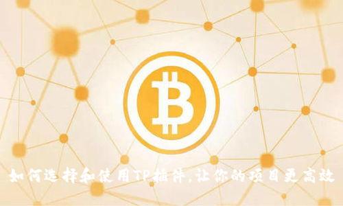 如何选择和使用TP插件，让你的项目更高效