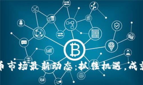 无锡虚拟币市场最新动态：抓住机遇，成就未来投资