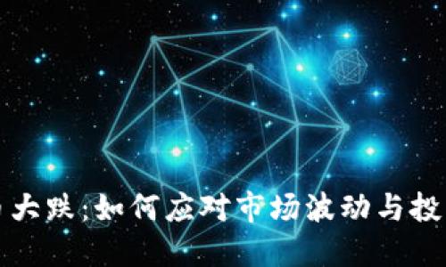 虚拟币大跌：如何应对市场波动与投资策略