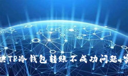 如何解决TP冷钱包转账不成功问题：实用指南