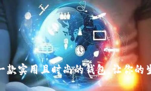 如何选择一款实用且时尚的钱包，让你的生活更便捷