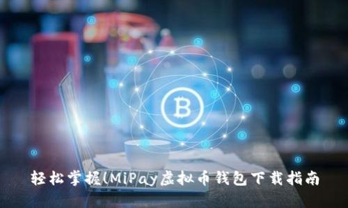 轻松掌握！MiPay虚拟币钱包下载指南