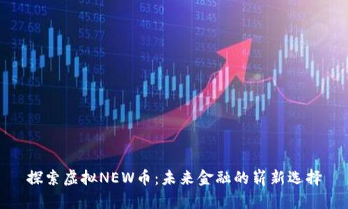 探索虚拟NEW币：未来金融的崭新选择