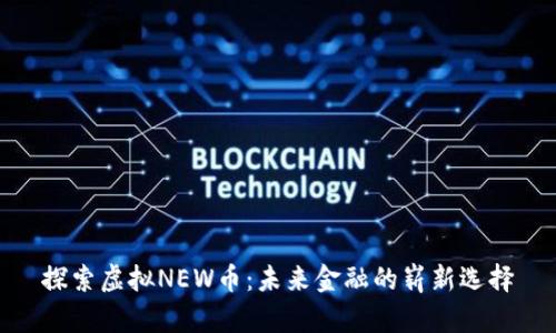 探索虚拟NEW币：未来金融的崭新选择