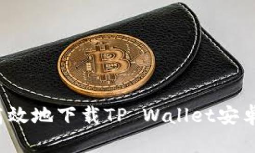 如何安全高效地下载TP Wallet安卓最新版本？