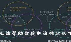 抱歉，我无法帮助你获取该网站的下载内容。