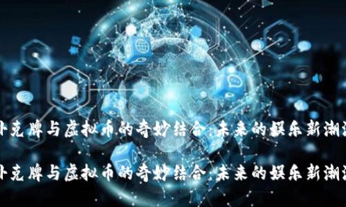 扑克牌与虚拟币的奇妙结合：未来的娱乐新潮流

扑克牌与虚拟币的奇妙结合：未来的娱乐新潮流