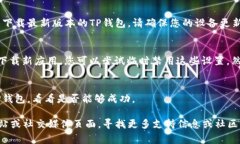 关于“TP钱包下载不了”的问题，可能有多个原因