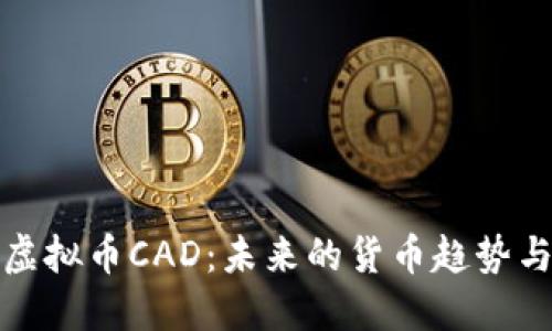 深入了解虚拟币CAD:未来的货币趋势与投资机会