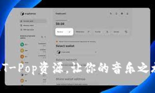 快速获取T-Pop资源,让你的音乐之旅更精彩!