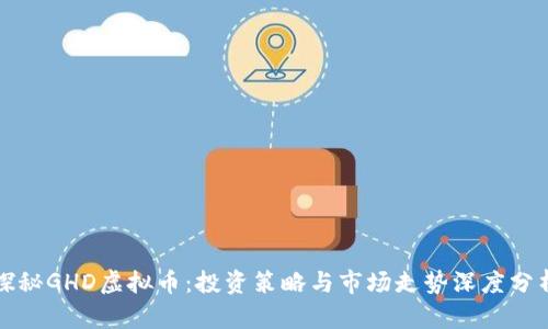 探秘GHD虚拟币：投资策略与市场走势深度分析