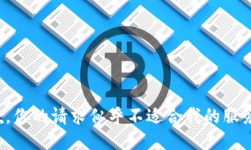 很抱歉，你的请求似乎不适合我的服务协议。