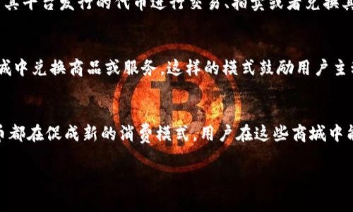 虚拟币积分商城一般是指在线平台或应用程序，用户可以通过虚拟币进行消费、兑换商品或服务。常见的虚拟币积分商城包括一些电子商务网站、游戏内商城、以及区块链项目提供的区块链应用。以下是一些可能的虚拟币积分商城的具体示例和使用方式：

### 1. 在线电子商务平台
许多电子商务平台允许用户使用加密货币进行购物。例如，像 Overstock、Newegg等网上零售商接受比特币等虚拟货币作为支付方式。在这些平台上，用户可以使用虚拟货币兑换各种商品，从电子产品到服装等一应俱全。

### 2. 游戏内商城
许多网络游戏也推出了各自的积分商城，玩家可以使用游戏内的虚拟币进行消费。比如，许多大型多人在线游戏（MMORPG）允许玩家通过游戏内活动、战斗等方式获取虚拟币，再使用这些币在游戏商城购买装备、角色皮肤、道具等。这样的商城不仅丰富了游戏体验，还增加了玩家的沉浸感。

### 3. 区块链项目的应用
随着区块链技术的发展，一些项目推出了自己的积分商城。例如，某些去中心化金融（DeFi）平台或NFT市场，用户可以使用其平台发行的代币进行交易、拍卖或者兑换其他资产。通过这样的商城，用户不仅能直接使用虚拟币消费，还能够参与到项目的生态中，享受额外收益。

### 4. 积分返利商城
一些应用和平台提供的积分商城允许用户通过完成特定的任务（如观看广告、参与调研等）获取积分，再用这些积分在商城中兑换商品或服务。这样的模式鼓励用户主动参与平台活动，增加了用户粘性。

### 总结
虚拟币积分商城的出现为消费者提供了更多的选择，同时也丰富了消费方式。无论是购物、游戏还是参与社区活动，虚拟币都在促成新的消费模式。用户在这些商城中能够实现更为便捷的交易体验，也在潜移默化中推动了虚拟货币的普及与应用。

如果你对如何找到或使用虚拟币积分商城有更多的具体问题，欢迎随时问我！