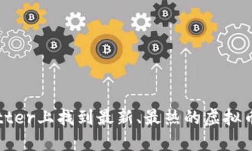 如何在Twitter上找到最新、最热的虚拟币投资推荐？
