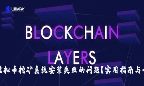 如何解决虚拟币挖矿系统安装失败的问题？实用指南与个性化建议