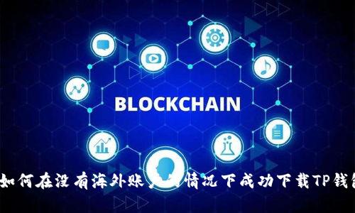 : 如何在没有海外账户的情况下成功下载TP钱包?