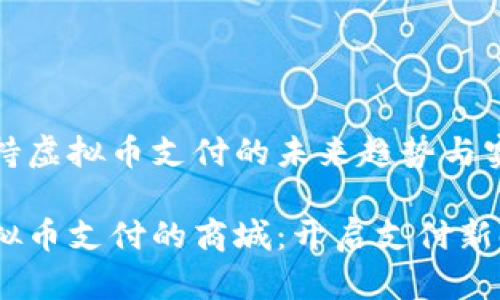 商城支持虚拟币支付的未来趋势与实用价值
支持虚拟币支付的商城:开启支付新时代