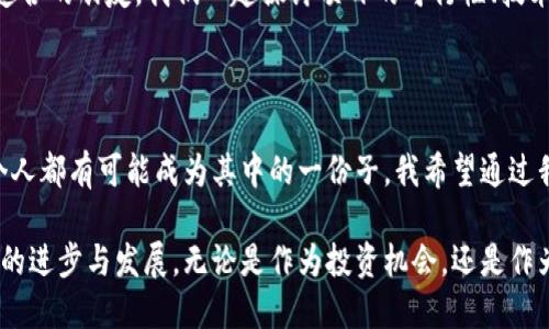 虚拟币BLOC是一种数字加密货币，在加密货币市场中有其独特的地位和特性。为了更好地理解BLOC以及它的应用价值，我们可以从几个角度进行探讨，包括它的背景、功能、市场表现以及对未来的展望。

背景与起源

BLOC（Blockchain Utility Coin）是一种基于区块链技术的加密货币，旨在为各类应用提供支持和便利。它的诞生源于对传统金融系统的挑战，特别是在数字货币日益普及的背景下，BLOC希望通过其独特的技术架构来满足用户对安全性、可扩展性及高效交易的需求。

我记得很多年前，当我第一次听说比特币时，就被这种新兴的金融理念吸引。那时，我无法想象它会发展成今天这样一个庞大的市场，数以千计的加密货币蓬勃发展。BLOC作为其中一员，自然也需要面对同样的问题：如何在竞争激烈的市场中找到自己的定位。

BLOC的功能与特点

BLOC在设计上注重实用性，旨在为用户提供多样的功能。首先，它可以用作交易媒介，使得用户可以在各种平台上进行快速、安全且低费用的交易。其次，BLOC的智能合约功能使得开发者能够在其区块链上创建和执行自定义合约，这为去中心化应用（DApp）的开发开辟了新的天地。

回想起我第一次尝试使用智能合约的经历，那种感觉就像是打开了新世界的大门。通过简单的编程，我能够创建自己的数字资产，有时也会感叹科技的进步真是让人叹为观止。

市场表现与投资价值

在加密货币市场，BLOC的价格走势受到多种因素的影响，包括市场需求、技术发展及宏观经济环境。近年来，BLOC逐渐被更多的交易平台接纳，这也导致了其市场认可度的提高。

我身边有不少朋友开始投资虚拟货币，一开始他们都很谨慎，但随着市场的波动，有些人却开始疯狂追逐年底的“牛市”。这让我意识到，投资比特币等虚拟货币不仅仅是为了赚钱，更是对未来金融形态的探索和实践。而BLOC的出现，则为投资者提供了更多的选择。

未来展望与社区参与

BLOC的未来前景仍然备受关注。随着区块链技术的不断发展，以及人们对去中心化经济模型认识的加深，我们可以预见，BLOC在未来的应用场景将更加丰富。它不仅可能在金融领域发挥作用，还能够在供应链管理、身份认证等多个领域提供解决方案。

我经常参加一些区块链论坛和社区活动，这让我见识到了许多热情的参与者和创新的项目。每当听到某个项目为了解决实际问题而推出新功能时，我的心中总会燃起希望，因为这意味着我们正在朝着更美好的未来迈进。

如何参与BLOC生态

如果你有兴趣参与BLOC生态，可以通过多种方式进行。了解如何购买、持有和交易BLOC币，加入相关的社区，参与到讨论和项目开发中去，这都是非常不错的选择。在这个过程中，不妨和其他参与者分享你的观点和经验，彼此帮助，共同成长。

我记得我第一次参与社区讨论时，那些热情洋溢的讨论让我受益匪浅，不仅学到了很多技术知识，还结识了很多志同道合的朋友。我们一起探讨项目的可行性、技术的应用，激发出许多新的想法。

总结与个人思考

BLOC作为一种新兴的虚拟货币，尽管面临诸多挑战，但其潜力和价值不可小觑。在这条探索与创新的道路上，我们每个人都有可能成为其中的一份子。我希望通过我的分享，能够引发更多人对BLOC及其他加密货币的关注和思考。

未来的世界将会更加数字化。在这个过程中，我期待看到BLOC及其他币种在我们的生活中发挥更大的作用，助力社会的进步与发展。无论是作为投资机会，还是作为一种新兴的支付手段，BLOC都值得我们去关注和探索。希望每个人都能在这段旅程中发现自己的价值和方向。