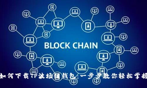 如何下载TP波场链钱包：一步步教你轻松掌握