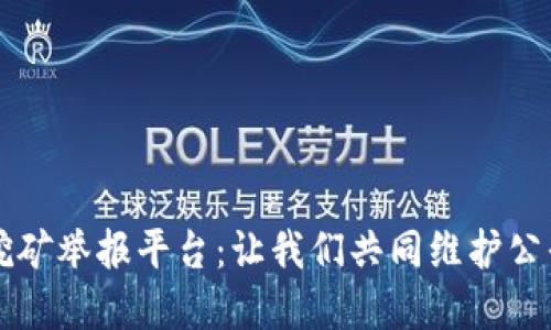 广西虚拟币挖矿举报平台：让我们共同维护公平的数字生态