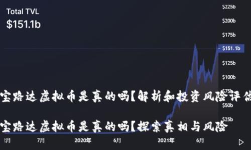 宝路达虚拟币是真的吗？解析和投资风险评估

宝路达虚拟币是真的吗？探索真相与风险