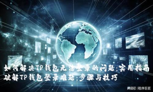 如何解决TP钱包无法登录的问题：实用指南
破解TP钱包登录难题：步骤与技巧