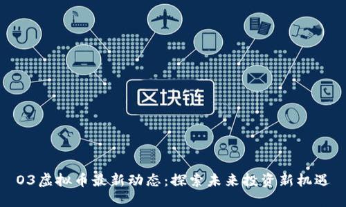 O3虚拟币最新动态：探索未来投资新机遇