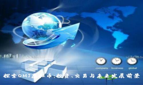探索OMJ虚拟币：投资、交易与未来发展前景