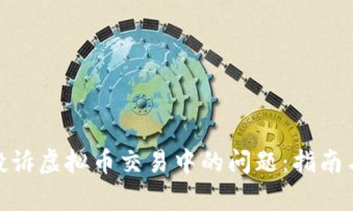  如何有效投诉虚拟币交易中的问题：指南与实用技巧 