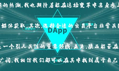 題目探究陕西虚拟币：未来数字经济的新机遇/題目  
關鍵詞虚拟币,陕西,数字经济/關鍵詞  

引言
在这个数字化飞速发展的时代，虚拟币作为一种新兴的金融工具，正逐渐进入人们的视野。而陕西，这片充满历史底蕴的土地，似乎也在这一波数字经济的浪潮中找到了自己的节奏。回想我小时候，那个时候最盼望的事就是家里能够有一台电脑，而如今，这些科技的变革让我不禁感慨万千。虚拟币不仅改变了我们的交易方式，更深刻影响着我们的生活和思维方式。

什么是虚拟币？
虚拟币，又称数字货币，是一种基于区块链技术的网络货币，具有去中心化、安全性高等特点。最著名的虚拟币莫过于比特币，而在近年来，随着科技的进步，出现了数以千计的不同类型的虚拟币。这些虚拟币的出现不仅为投资者提供了新的投资机会，更为全球经济带来了新的变革。

陕西虚拟币的发展现状
作为中国内陆的重要省份，陕西在虚拟币行业的发展可能并不如一线城市那样引人注目，但其潜力不可小觑。数据显示，陕西省在数字经济方面的投资逐年上升，尤其是涉及区块链技术的项目不断崭露头角。在这一进程中，诸如“陕西数字货币”的概念逐渐被大众所熟知。

我曾经在陕西的一家科技公司实习，恰巧参与了一个关于如何利用区块链技术提升传统行业效率的项目。这次经历让我深刻感受到虚拟币与传统金融之间的碰撞，它们之间并不是对立的，而是可以互相促进、共同发展的。

陕西虚拟币的优势与挑战
陕西的虚拟币产业具有一些独特的优势。首先，陕西在数字基础设施建设上的日益完善为虚拟币的发展提供了充足的基础。其次，陕西孕育了众多优秀的科技人才，这些人才为虚拟币的创新与应用奠定了坚实的基础。

然而，陕西在虚拟币发展过程中也面临着不小的挑战。例如，政策法规的不健全以及市场认知度的不足，使得虚拟币的发展受到了制约。我一位在西安工作的朋友曾提到，很多普通人对虚拟币仍持观望态度，缺乏深入了解，这显然是未来亟待解决的问题。

政策支持与未来展望
近年来，陕西省政府积极推动数字经济的发展，为虚拟币的普及提供政策支持。例如，制定相关法规来规范虚拟币市场，提供融资与税收等优惠政策，助力区块链技术的应用。这使得越来越多的创业者和投资者关注到这片土地。

在我看来，陕西的虚拟币行业仍处于发展的初级阶段，未来有着巨大的增长空间。随着技术的不断进步和人们认知的提升，陕西的虚拟币市场将可能迎来一波新的热潮。我也期待着能在这场变革中亲身参与其中，成为其中的一分子。

如何投资陕西虚拟币？
对于投资陕西虚拟币，有几个建议供大家参考。首先，了解市场趋势是非常重要的，关注相关政策、市场反馈。这类信息通常可以通过专业的金融分析网站和社交媒体获取。其次，选择合适的交易平台非常关键，确保安全性和流动性。此外，长期投资的心态往往比短期炒作来得更加稳妥。在我的经验里，保持冷静、理性的态度投资，是最重要的。

结论
陕西的虚拟币行业正逐渐进入人们的视野，在数字经济的大潮中找到了属于自己的位置。无论是从政策支持、市场潜力还是个人投资的角度来看，虚拟币都将是一个引人关注的重要领域。未来，陕西能否在这个数字经济的新舞台上崭露头角，值得我们每一个人去期待、去探索。

每个人的成长过程都是独一无二的，我也希望在未来的日子里，可以继续关注陕西的虚拟币发展，并在这个过程中，有更多的个人经历和成长。虚拟币的世界很广阔，我相信我们都可以在其中找到属于自己的位置。
