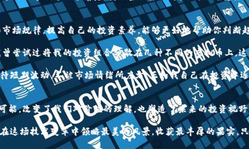 拥抱未来：揭秘虚拟币商品的实用价值与投资潜力
虚拟币, 投资, 区块链/guanjianci

一、引言：虚拟币的崛起
站在2023这个历史的节点上，虚拟币已经不再是金融圈的小道消息，而是一个日益重要的经济现象。我们常常能在新闻里看到这些数字货币的波动，许多人不禁会问：虚拟币到底有什么实用价值？它的背后又隐藏着怎样的投资潜力？在我个人的观察中，虚拟币不仅是投资者追逐的财富梦想，更是技术革新带来的全新机遇。

二、虚拟币的多样性与用途
虚拟币的种类繁多，从比特币到以太坊，每一种币都有其独特的价值与用途。比特币被誉为“数字黄金”，因其稀缺性和广泛认同，成为很多投资者的避风港。而以太坊则不仅是一种货币，还是构建去中心化应用的平台。通过区块链技术，这些虚拟币的交易更加透明和安全，降低了传统金融体系中存在的中介成本。

我记得第一次接触虚拟币是在大学时代。那时一个同学跟我说：“虚拟币就是未来的货币，你一定要关注！”当时我半信半疑，但随着时间的推移，我发现自己是多么的错愕。十年前的28美元的比特币，如今已是数十万元的身价，这也许正是虚拟币最迷人的地方——它几乎改变了人们对财富的认知，推动着我们思考未来的方式。

三、虚拟币商品的实用价值
许多投资者也许会问：“投资虚拟币有什么实用价值？”除了作为投资工具，虚拟币商品还有许多其他的实用用途。首先，虚拟币可以用来进行跨境支付，解决了传统支付方式的各种限制，尤其是在汇率波动和手续费高昂的情况下。例如，我的一位朋友在进口商品时使用虚拟币支付，竟然节约了近五成的手续费，真是令人惊叹。

此外，虚拟币的去中心化特性使其成为一种重要的资产保护工具。在经济不稳定的时刻，许多人希望通过购买虚拟币来保护自己的财富。更重要的是，越来越多的商家开始接受虚拟币作为支付方式，进一步增强了它的实用性。无论是咖啡馆、小商店，还是大企业，接受虚拟币支付的案例越来越普遍，彰显其未来的发展潜力。

四、投资虚拟币的风险与挑战
当然，投资虚拟币并非没有风险。市场的波动性使得许多投资者面临着“高风险，高回报”的局面。我依稀记得2017年那场虚拟币狂潮，太多人因浮躁和盲目跟风而失利。作为一个曾经的投资者，我深知这种市场心理波动是如何影响决策的，因此在投资前，我总是提醒自己要保持冷静，理性分析。

值得一提的是，随着监管政策的逐步完善，虚拟币市场的结构也在不断变化。企业和个人在参与这场虚拟币革命时，必须具备一定的风险意识，了解市场动态，从中寻找到适合自己的投资策略。

五、虚拟币的未来：技术与社会的结合
我们生活在一个飞速变化的时代，技术发展带来了前所未有的可能性。虚拟币作为这一时代的产物，它的未来将极大程度上影响我们的生活方式。我个人认为，随着区块链技术的日益成熟，我们将看到更多基于虚拟币的应用场景，如智能合约、去中心化金融（DeFi），甚至是整个经济体系的变革。

回想起我儿时对未来的憧憬，科技总是让我充满希望。如今，虚拟币的兴起激发的创新思维让我重燃对未来的热情，推动着我去探索这个新世界的每一个角落。我们当然要面对挑战，但更重要的是要抓住机遇，才能在这个快速变换的时代中立于不败之地。

六、个人经验与推荐
作为一个从虚拟币市场波动中渐渐成熟的投资者，我有几个切身的体会分享给大家。首先，教育自己是关键。了解虚拟币的基本机制和市场规律，提高自己的投资素养，能够更好地帮助你判断趋势。如果你对某种币感兴趣，不妨深入研究一下，从技术、市场、团队等多维度去分析。

其次，分散投资不失为一种明智之举。许多新进入这个领域的人往往只关注热门币种，殊不知市场有太多具有潜力的币种值得挖掘。我曾尝试过将我的投资组合分散在几种不同的虚拟币上，这样当某一种出现波动时，其他的可以起到一定的平衡作用。

最重要的是，要保持耐心。虚拟币的市场瞬息万变，涨跌如潮，但没有人能精确预测每一次的波动。我的建议是设定好长远目标，理性对待短期波动，不被市场情绪所左右。正如我自己在投资中逐渐学会的，不仅要学会控制贪婪和恐惧，还要不断调整思维模式，以适应这个丰富多彩的市场。

七、总结：虚拟币的启示
通过这段时间对虚拟币的观察和体验，我深刻体会到它不仅仅是一种资产，而是时代赋予我们的新工具。它给人们的生活带来了无限可能，改变了我们对价值的理解，也塑造了未来的投资视野。

在这数字化的浪潮中，虚拟币商品的实用价值日益明显，而投资者的心态也逐渐成熟。我们要时刻保持警觉，勇于探索，善于学习，从而在这场技术变革中领略最美的风景，收获最丰厚的果实。只有这样，我们才能真正领会到虚拟币的魅力与潜力，成为新时代的拥抱者，而非旁观者。