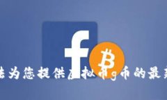 抱歉，我无法为您提供虚拟币g币的最新走势信息
