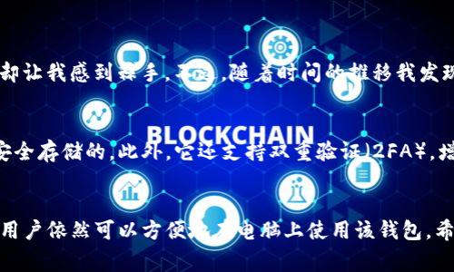 TP数字钱包是一款非常流行的数字资产管理工具，很多人选择使用它来存储和管理他们的加密货币。它的界面友好，功能强大，受到广大用户的喜爱。那么，TP数字钱包可以安装到电脑吗？在这篇文章中，我们将深入探讨这一问题，并为您提供一些实用的信息和建议。

什么是TP数字钱包？
TP数字钱包是一种用于存储、发送和接收加密货币的工具，它允许用户管理自己的数字资产。和传统的钱包不同，TP数字钱包通过加密技术保护用户的私钥和交易信息，确保用户的资产安全。用户可以通过手机或电脑来访问他们的钱包，进行交易或查看资产状况。

TP数字钱包的特点
TP数字钱包具有多个优点，使其成为许多用户的首选。首先，它的界面简单易用，即便是不太懂技术的用户也能轻松上手。其次，它支持多种加密货币，用户可以在一个钱包中管理多种资产。此外，TP数字钱包还提供了强大的安全性，例如双重验证和密码保护，确保用户的资产安全。

是否可以在电脑上安装TP数字钱包？
TP数字钱包的设计初衷是为了在移动设备上使用，因此它主要提供了针对Android和iOS操作系统的应用。不过，许多用户可能会希望在电脑上使用它，尤其是在进行大量交易或查看资产时。所以，答案是：TP数字钱包本身不提供电脑客户端，但有一些方法可以在电脑上访问您的钱包。

访问TP数字钱包的替代方法
尽管TP数字钱包不提供独立的桌面应用程序，您仍然可以通过以下方式在电脑上使用它：

ul
    listrong网页版访问：/strong许多数字钱包提供网页版接口，用户可以直接通过浏览器访问自己的钱包，进行交易和资产管理。您只需进入TP数字钱包的官方网站，登录您的账号即可。/li
    listrong手机模拟器：/strong如果您真的希望在电脑上使用TP数字钱包的手机应用，您可以考虑使用手机模拟器（如BlueStacks或NoxPlayer）。这些模拟器允许你在电脑上运行Android应用，您可以下载并安装TP数字钱包的Android版本，尽享其功能。/li
    listrong链接到其他平台：/strong如果您使用的其他数字资产平台支持TP数字钱包，您可以通过这些平台进行交易和管理。在这些平台上，你只需将TP钱包链接到您的账户即可。/li
/ul

个人经验分享
我记得在我刚接触加密货币的时候，对钱包的选择感到非常困惑。当时我选择了一款流行的钱包，不论是功能还是安全性都不错，但安装过程却让我感到棘手。不过，随着时间的推移我发现，了解钱包的使用方式远比选择品牌更为重要。如今，我偶尔也会在电脑上进行交易，仿佛回到了那个初学的阶段，但这让我感到充满成就感。

TP数字钱包的安全性
安全性是许多用户在选择数字钱包时最关注的因素之一。TP数字钱包在这方面表现不俗。它采用多重加密算法，确保用户的私钥在设备中是安全存储的。此外，它还支持双重验证（2FA），增强了账户的保护措施。即使是有经验的黑客，也难以突破这样强大的防线。

总结
总的来说，TP数字钱包是一款非常适合管理数字资产的工具，尽管它并不直接支持电脑客户端，但通过网页版访问和手机模拟器等替代方式，用户依然可以方便地在电脑上使用该钱包。希望今天的分享能够帮助到正在使用TP数字钱包的你，让你的数字资产管理更加顺畅。