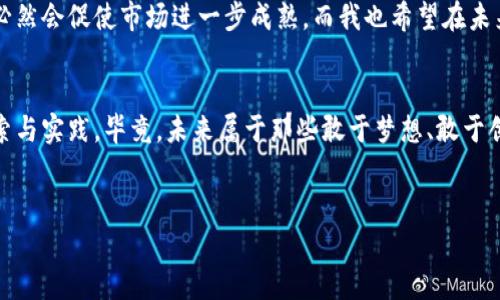 
虚拟币CIU：未来数字货币的潜在领导者

关键词
数字货币, 区块链, 投资机会

引言：对虚拟货币的好奇与探索
在这个互联网飞速发展的时代，数字货币越来越受到人们的关注。几年前，我在一次技术大会上第一次接触到了比特币，那时的我并没有过多关注其背后的技术和潜力，只是觉得这是一种新奇的资产。然而，随着众多虚拟货币的出现，尤其是CIU（CryptoUnit），我开始更深刻地理解这个领域的变化和机会。

什么是CIU？
CIU，全名为CryptoUnit，是一种基于区块链技术的数字货币，旨在为用户提供更安全、透明且去中心化的交易环境。这种货币的设计初衷是让更多的人能够无门槛参与到数字经济中，从而享受现代科技带来的便利。CIU不仅仅是一种投资工具，更是未来经济结构中不可或缺的一部分。

数字货币的崛起与趋势
随着全球经济数字化进程的加快，数字货币的应用范围逐渐扩大。回想我小时候，当时的金融交易都是通过银行，流程繁琐且费用不菲，而如今，数字货币的出现使交易变得更加便捷。尤其是在国际贸易、跨境支付等领域，数字货币的优势愈发明显。各国政府和企业对数字货币的研究与试验也在迅速推进，例如中国的数字人民币、美国的数字美元，都表达了对未来数字经济的重视。

CIU的优势
CIU的推出不仅填补了市场的空白，也为投资者提供了新的机会。首先，CIU采用了先进的区块链技术，其交易的透明性和安全性是传统金融系统无法比拟的。其次，由于CIU的流通性强，投资者可以更容易地进行交易和变现。此外，CIU还具有可扩展性，开发团队不断推出新的功能和应用场景，进一步提升了它的价值。这一切都让我想起了苹果公司在初创时期的情景，随着科技的不断发展，它逐步成为了人们生活中不可或缺的一部分。

投资CIU的理由
在考虑投资CIU时，我常常会问自己几个问题：它是否具有长期的价值？团队是否有实力？使用场景是否足够广泛？对于CIU而言，答案都是肯定的。首先，CIU的团队由行业专业人士和经验丰富的投资者组成，他们深知市场的需求与变化，致力于推动科技前沿的发展。同时，CIU不仅仅是一种虚拟货币，它还在各个经济社区中创造了实际应用，如在线课堂、共享经济、电子商务等，使其价值不断提升。

个人经历：投资与成长
我记得在2017年，当我第一次尝试投资比特币时，那是一种全新的体验。刚开始的时候，我充满了兴奋与期待，但也伴随着无尽的犹豫与恐惧。经过几个月的市场观察，我逐渐积累了一定的经验，开始对不同的币种进行深入研究。这段经历让我意识到了解市场的重要性，尤其是在选择像CIU这样的新兴币种时，更加需要全面思考与分析。

如何开始投资CIU？
如果你也想投资CIU，第一步就是了解它的市场表现和团队背景。可以通过官方网站、社交媒体、新闻资讯等渠道获取最新信息，并注意参与社区讨论。此外，建议使用主流的加密货币交易平台进行交易，以确保资产的安全与流动性。在投资时，一定要理性分析，确保自己的投资决策是经过深思熟虑的。

社区与生态系统的建设
CIU项目的核心在于建立一个健康的社区生态系统，其中每一个参与者都是推动项目发展的重要一环。通过激励机制，CIU不仅鼓励投资者参与交易，还鼓励社区成员共同开发新应用和服务。这让我到了我所在的一些技术论坛，许多工程师自愿分享他们的知识与经验，这种分享与合作的精神将极大地促进技术的进步。

未来展望：CIU的潜力
虽然目前的市场仍然存在许多不确定性，但数字货币确实在为我们的生活带来有效的变革。CIU作为新兴的数字货币，拥有巨大的市场潜力和应用前景。随着越来越多的人加入数字货币的行列，必然会促使市场进一步成熟。而我也希望在未来的某一天，能够看到CIU在全球市场上占据一席之地，甚至成为引领区块链技术发展的先锋。

结语：抓住未来的机遇
在这个瞬息万变的数字时代，纵观整个数字货币市场，CIU展现出的潜力使我相信未来将会有更多的成功和机遇。我希望每一个人在踏入这个市场时，都能保持开放的心态与理性的判断，勇于探索与实践。毕竟，未来属于那些敢于梦想、敢于创新的人。

总之，CIU是我心目中未来数字货币的代表之一，希望我们能一起见证它的成长与崛起。在这个充满机遇的时代，愿我们都能把握住属于自己的那份机遇，为自己的未来投资！

这篇文章只是一个起步，关于虚拟币CIU还有更多的细节与市场动态，未来我也将持续关注并分享，希望能够与更多的朋友一起探讨与分享关于数字货币的智慧和经验。