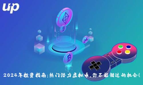 2024年投资指南：热门潜力虚拟币，你不能错过的机会！