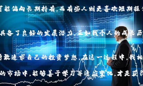 虚拟雷达币排名：投资者的新机遇与挑战

虚拟货币, 雷达币, 投资策略/guanjianci

引言：虚拟货币的兴起与变革
近年来，虚拟货币如雨后春笋般崛起，随着技术的不断发展和市场的变化，越来越多的人开始关注这一领域。尤其是像雷达币这样的新兴数字货币，其创新的技术和庞大的潜在市场吸引了大量投资者的目光。就我个人而言，在刚接触虚拟货币的时候，曾对其产生浓厚的兴趣，那种似乎可以颠覆传统金融的想象让我至今难以忘怀。

何为雷达币？
雷达币（Radar Coin）作为一种新型的虚拟货币，致力于通过去中心化的方式，提供高效并安全的交易体验。它的设计理念在于利用先进的技术，解决传统货币交易中的一些弊端。这让我不禁想到我小时候对科技的憧憬，那时我就希望能有一种货币不仅可以用来购买商品，还能让交易过程更加快捷和安全。

虚拟雷达币的市场排名现状
随着虚拟货币市场的蓬勃发展，雷达币的排名也在不断变化。在众多虚拟货币中，雷达币因其独特的技术优势和市场需求，逐渐积累了相当的用户基础和市场价值。根据最近的市场数据，雷达币在排行榜上稳居前列。但我也观察到，排名并不能完全代表其潜力，很多时候一个新兴货币会因为某些因素迅速崛起或跌落，我在这个过程中也学会了更加理性地分析市场。

雷达币的核心技术优势
雷达币引入了一种创新的智能合约机制，使得交易过程不仅安全还高效。这种技术的应用，能够显著降低交易记录时间和费用，这在传统银行操作中是难以实现的。记得我第一次了解到区块链技术时，脑海中浮现的是未来金融的美好蓝图，雷达币的出现无疑是这一蓝图中的关键一笔。

投资雷达币的机会与挑战
对于投资者而言，雷达币提供了诸多机会，如低成本的入场期和巨大的升值潜力。然而，任何投资都有风险，市场的波动性和政策的变化都可能影响雷达币的表现。在我个人的投资经历中，我也曾经历过类似的市场波动，虽然让我感到挫折，但同时也教会了我关于风险管理的重要性。

如何选择适合自己的投资策略？
在面对虚拟货币的投资时，选择合适的投资策略就显得尤为重要。不同的投资者可以根据自身的风险承受能力和投资目标，制定个性化的投资计划。比如，有人可能偏向长期持有，而有些人则更喜欢短期操作。回忆起我刚开始学习投资时，常常因为不懂而随波逐流，最终导致亏损，但随着时间的推移，我逐渐找到了一套适合自己的方法。

雷达币未来的前景分析
展望未来，雷达币的持续发展仍然面临一系列挑战，包括市场竞争的加剧、政策法规的变化等。然而，随着技术的不断进步和全球对虚拟货币的认知加深，雷达币具备了良好的发展潜力。正如我个人的成长历程一样，面对挑战勇敢前行，才能迎接光明的未来。

结语：投身虚拟货币的旅程
虚拟雷达币的投资旅程充满了机遇和挑战。这不仅仅是金钱的游戏，更是对未来科技发展的探索。通过我的个人经历，我希望每一位投资者都能理性看待风险，勇敢追求自己的投资梦想。在这一过程中，我相信雷达币将会为我们开启一扇新的大门，带来无限的可能性。

总之，雷达币市场的变化无常，但这也是投资的魅力所在。在我们追逐财富的同时，也应保持对科技与未来的渴望，并不断提升自己的分析能力。在这个快速变化的市场中，能够善于学习并适应变化，才是获得成功的关键。